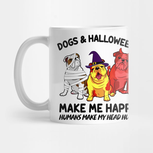 Bulldog & Halloween Make Me Happy Humans Make My Head Hurt T-shirt by kimmygoderteart